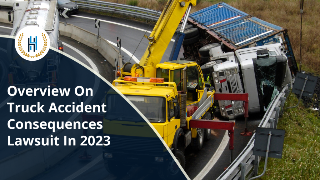 Overview On Truck Accident Consequences Lawsuit In 2023