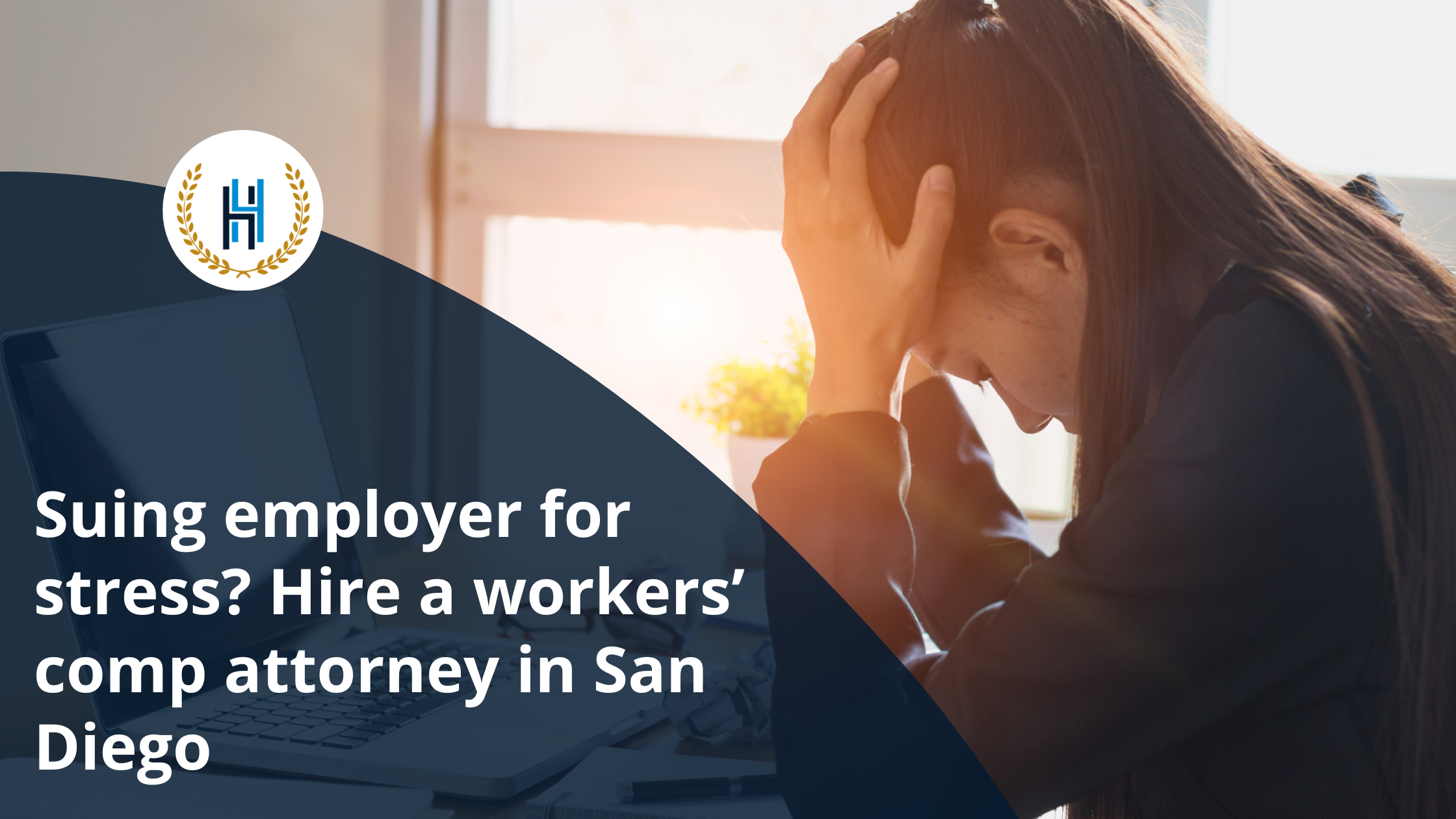 Suing employer for stress Hire a workers’ comp attorney in San Diego | 2H Law Group