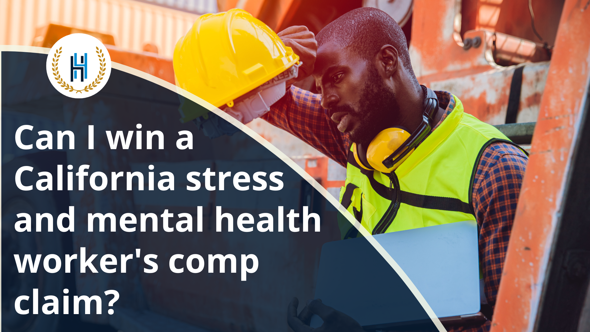 Can I win a California stress and mental health worker's comp claim | 2H Law Firm